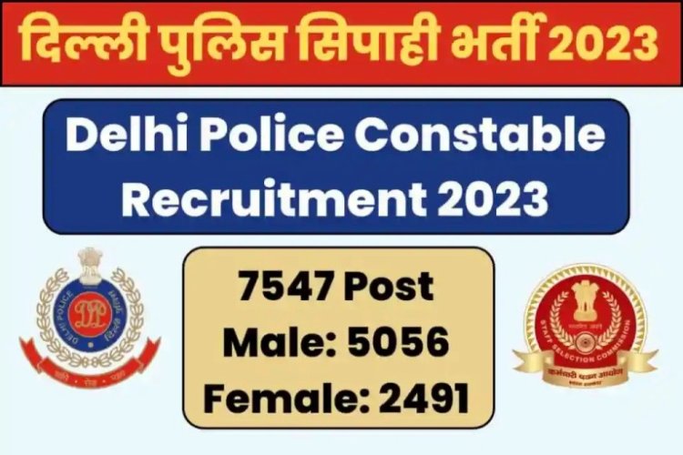 दिल्ली पुलिस कांस्टेबल 7547 पदों पर भर्ती 01 सितम्बर 2023 से आवेदन शुरु